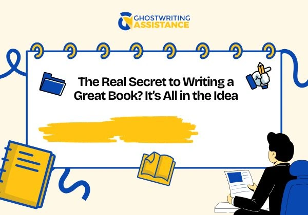 The Real Secret to Writing a Great Book It's All in the Idea
