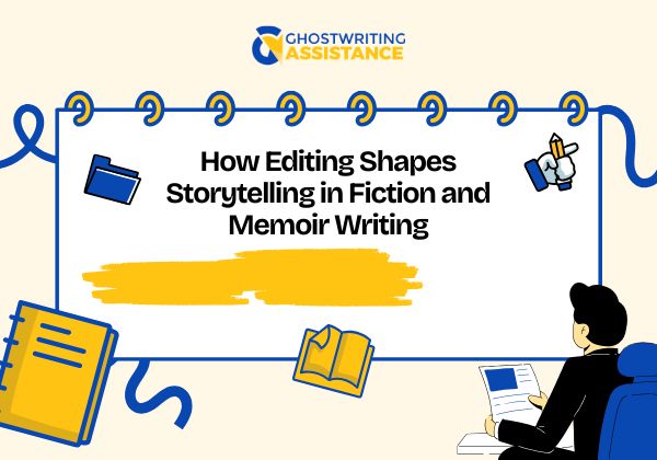 How Editing Shapes Storytelling in Fiction and Memoir Writing